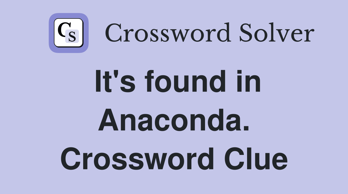 It's found in Anaconda. Crossword Clue