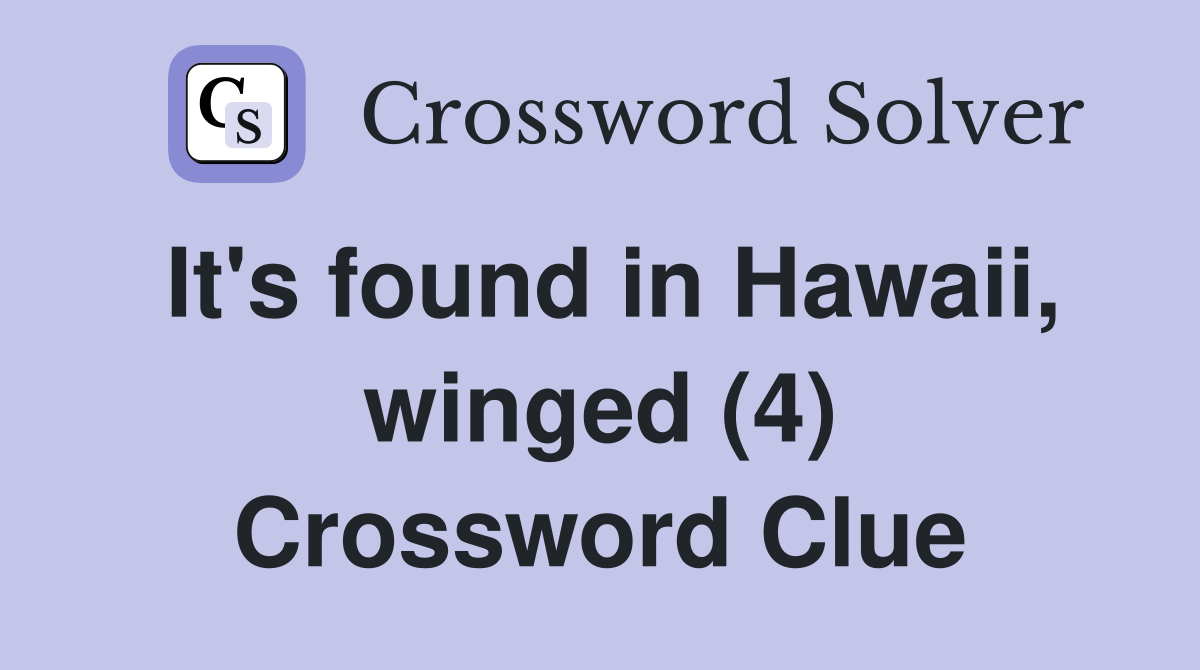 It's found in Hawaii, winged (4) Crossword Clue