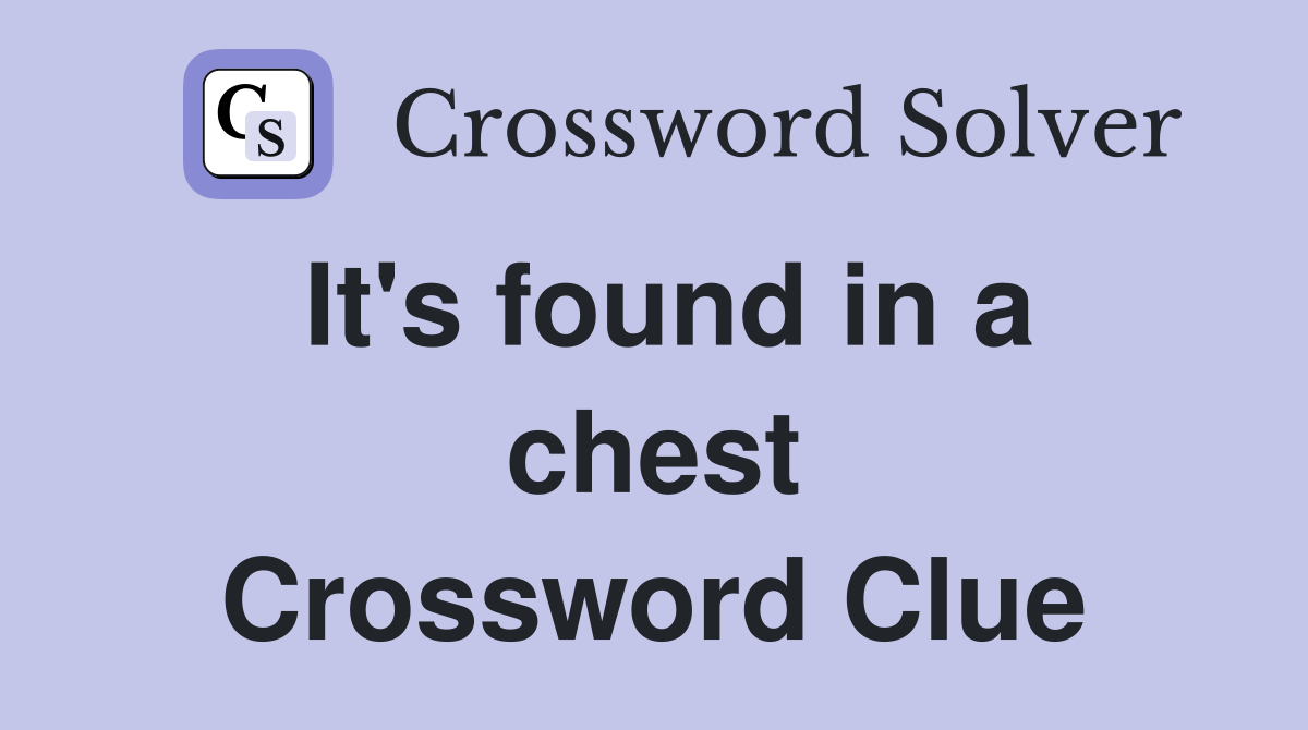 It's found in a chest Crossword Clue