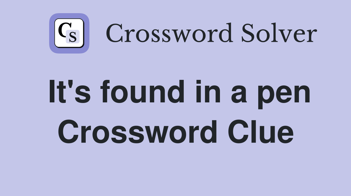 It's found in a pen Crossword Clue
