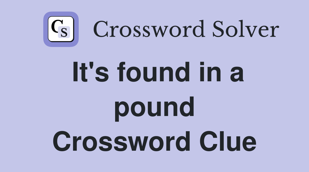 It's found in a pound Crossword Clue
