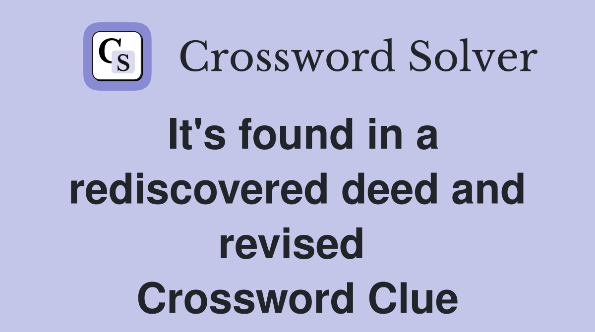It's found in a rediscovered deed and revised  Crossword Clue