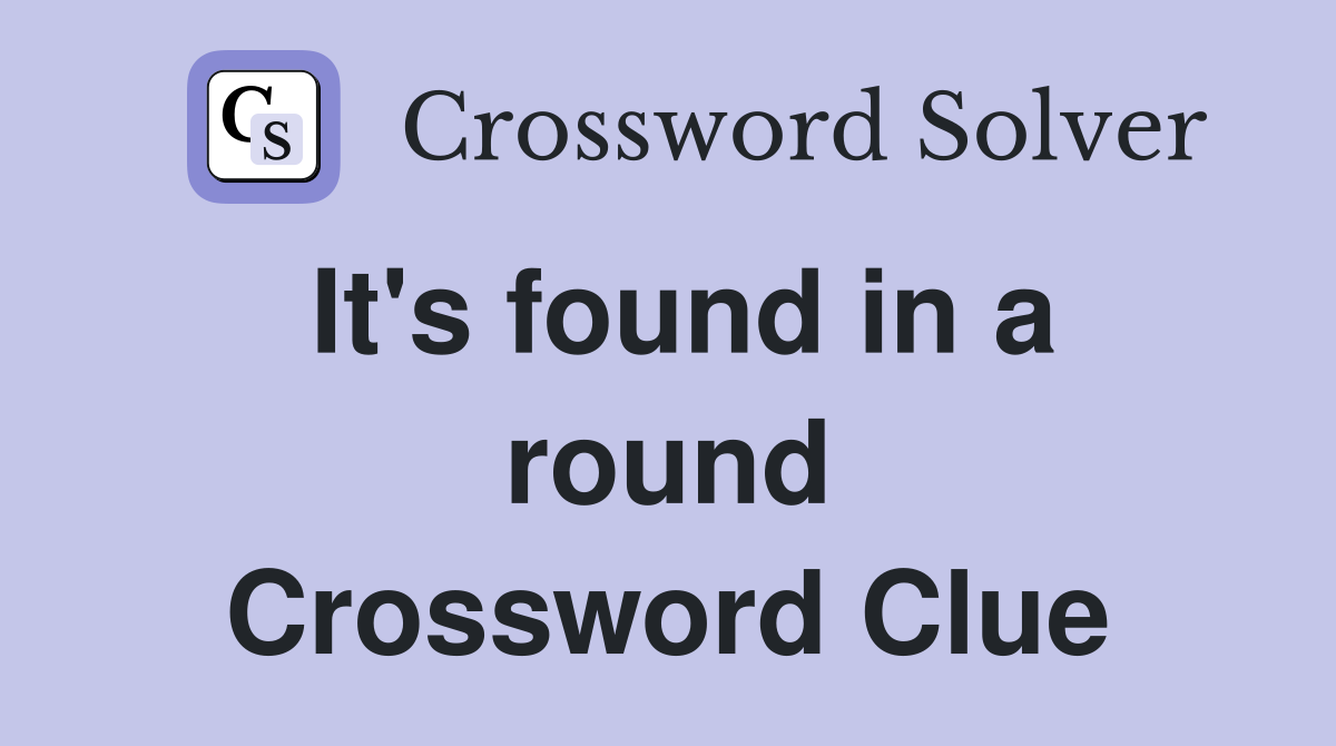 It's found in a round Crossword Clue