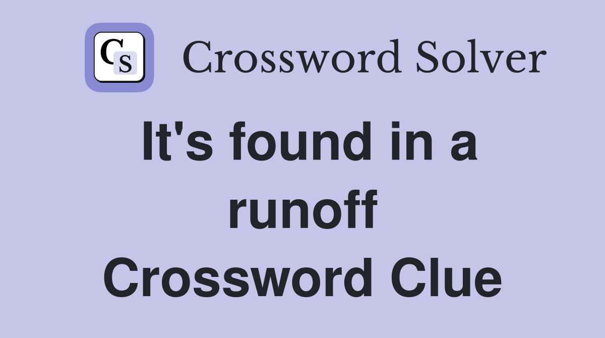 It's found in a runoff Crossword Clue
