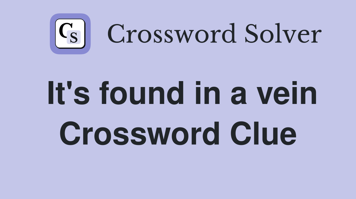 It's found in a vein Crossword Clue