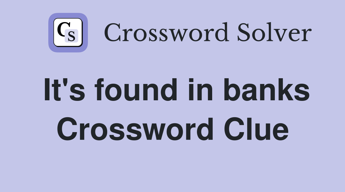 It's found in banks Crossword Clue