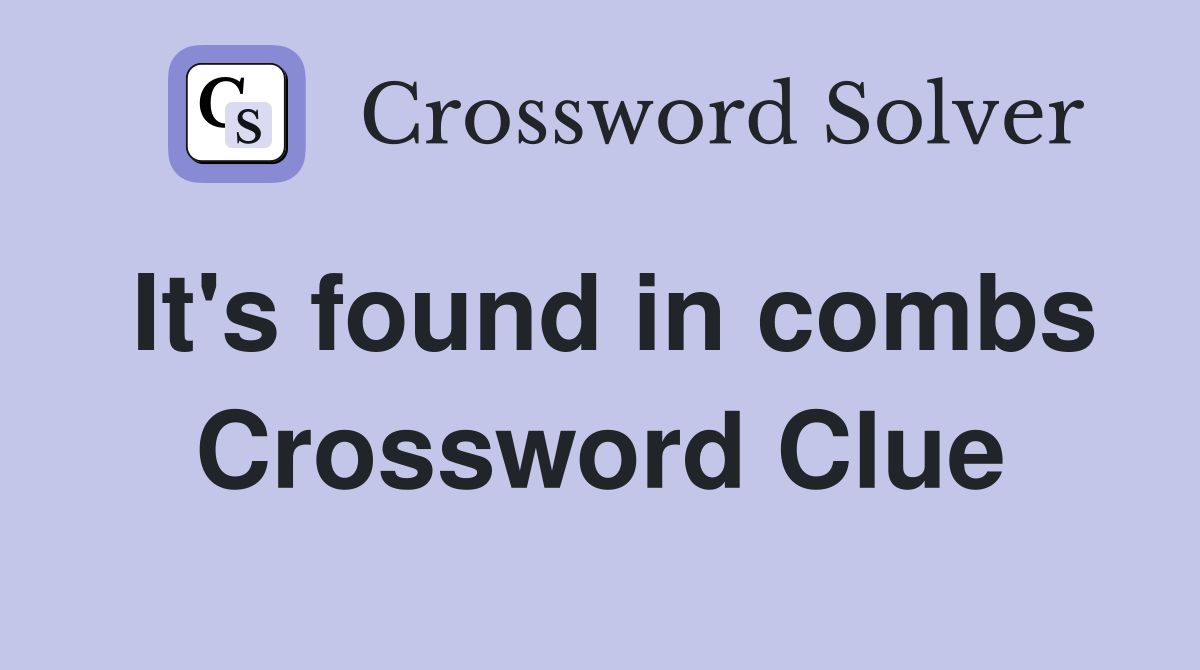 It's found in combs Crossword Clue