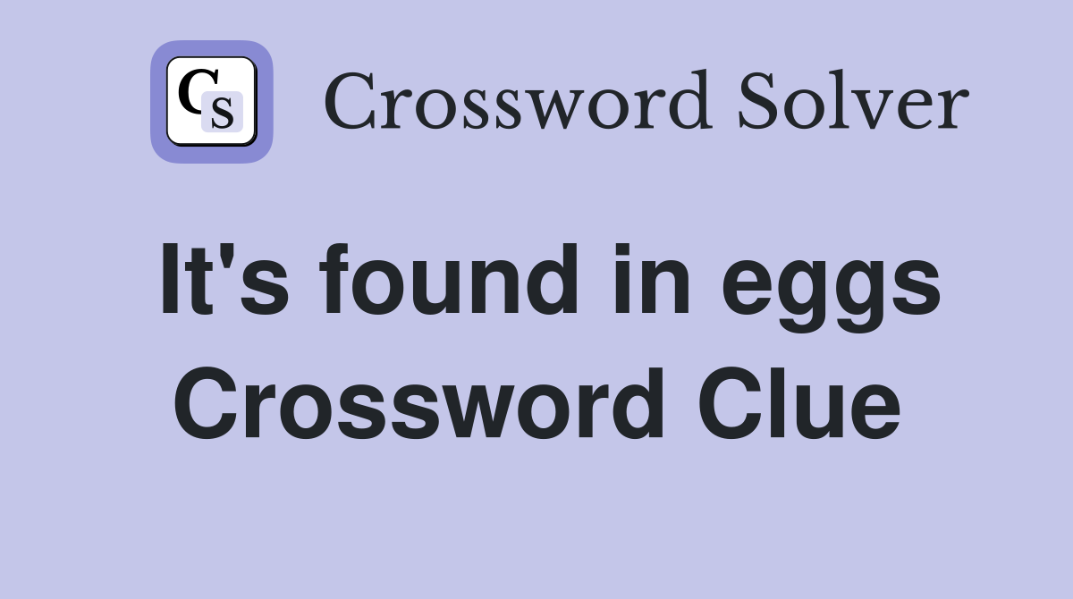 It's found in eggs Crossword Clue