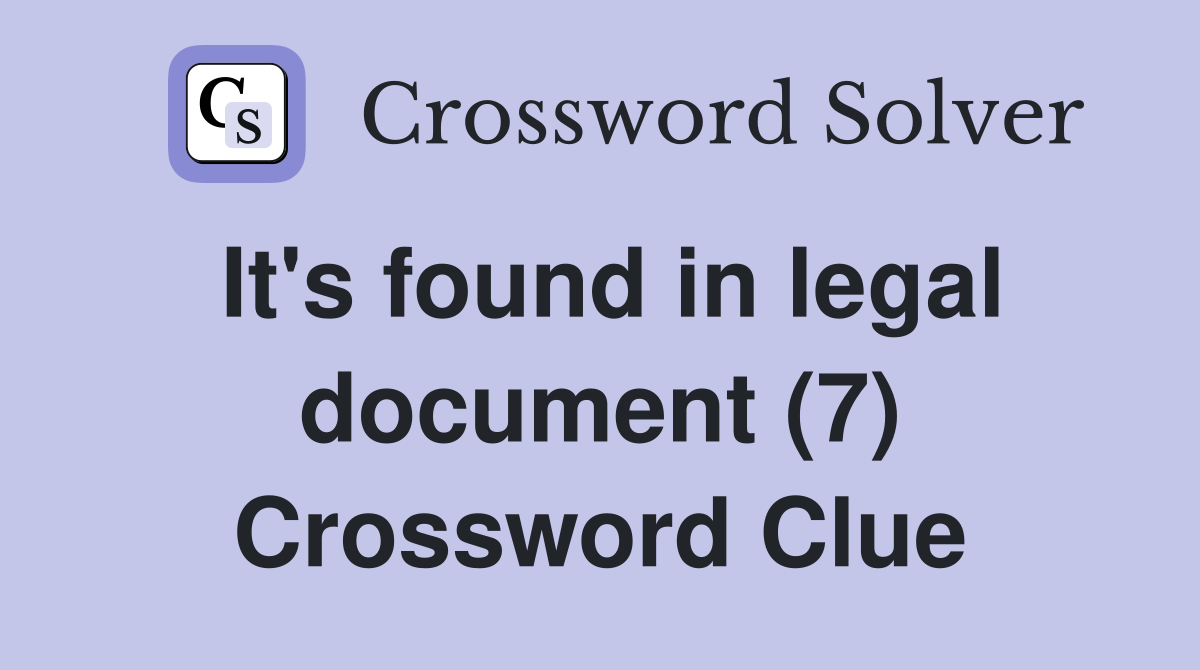 It's found in legal document (7) Crossword Clue