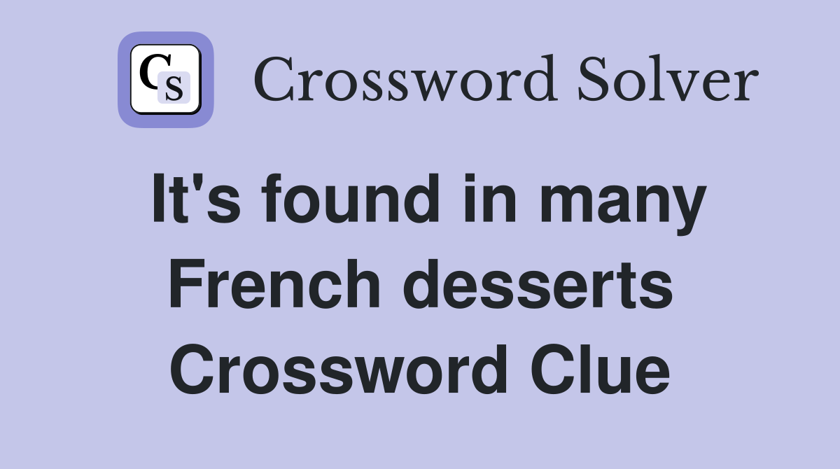 It's found in many French desserts Crossword Clue