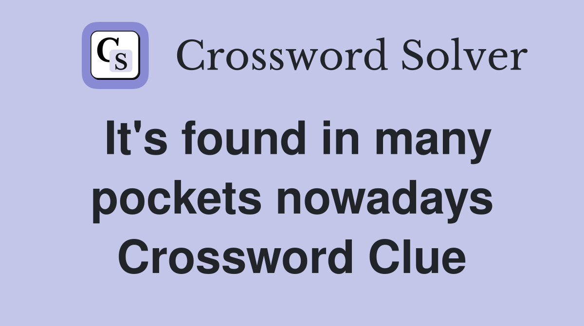 It's found in many pockets nowadays Crossword Clue