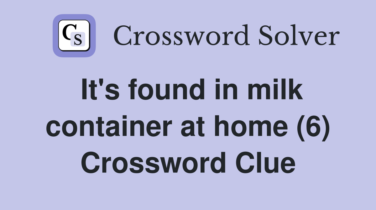 It's found in milk container at home (6) Crossword Clue