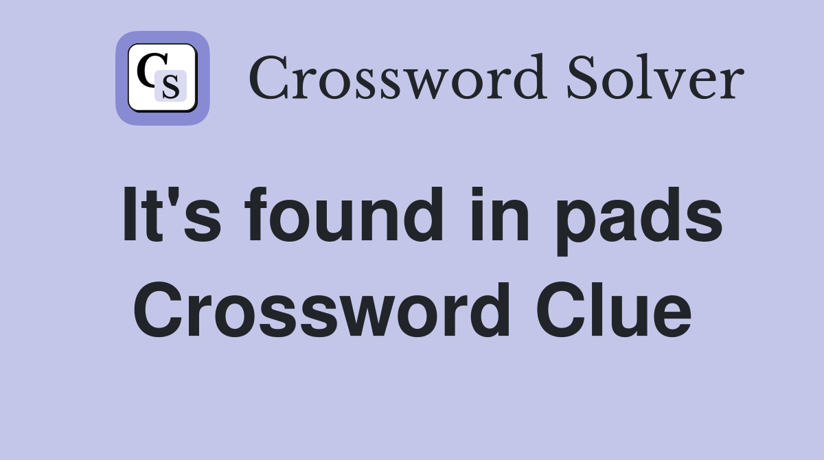 It's found in pads Crossword Clue