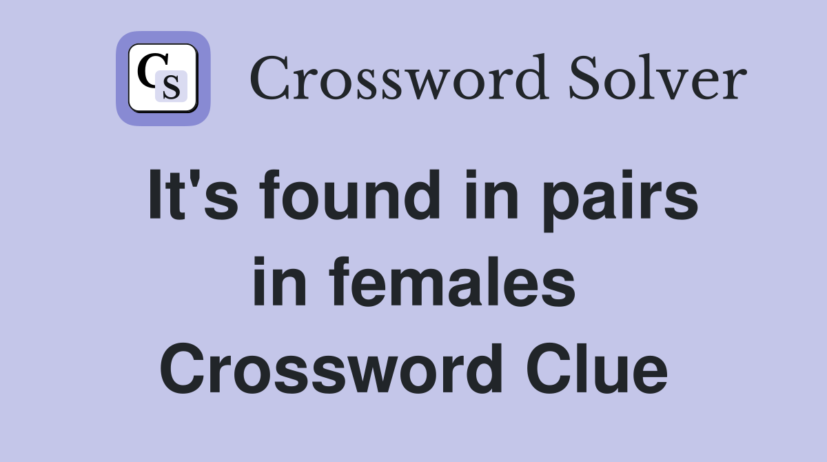 It's found in pairs in females Crossword Clue
