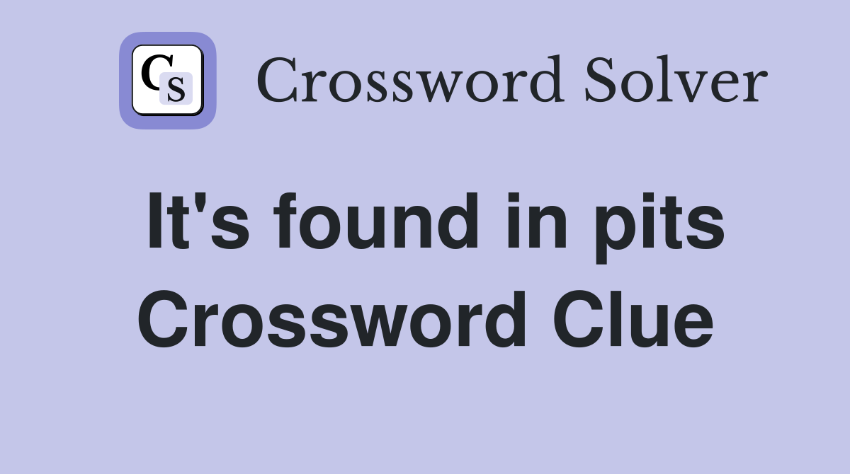It's found in pits Crossword Clue