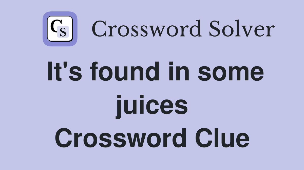 It's found in some juices Crossword Clue