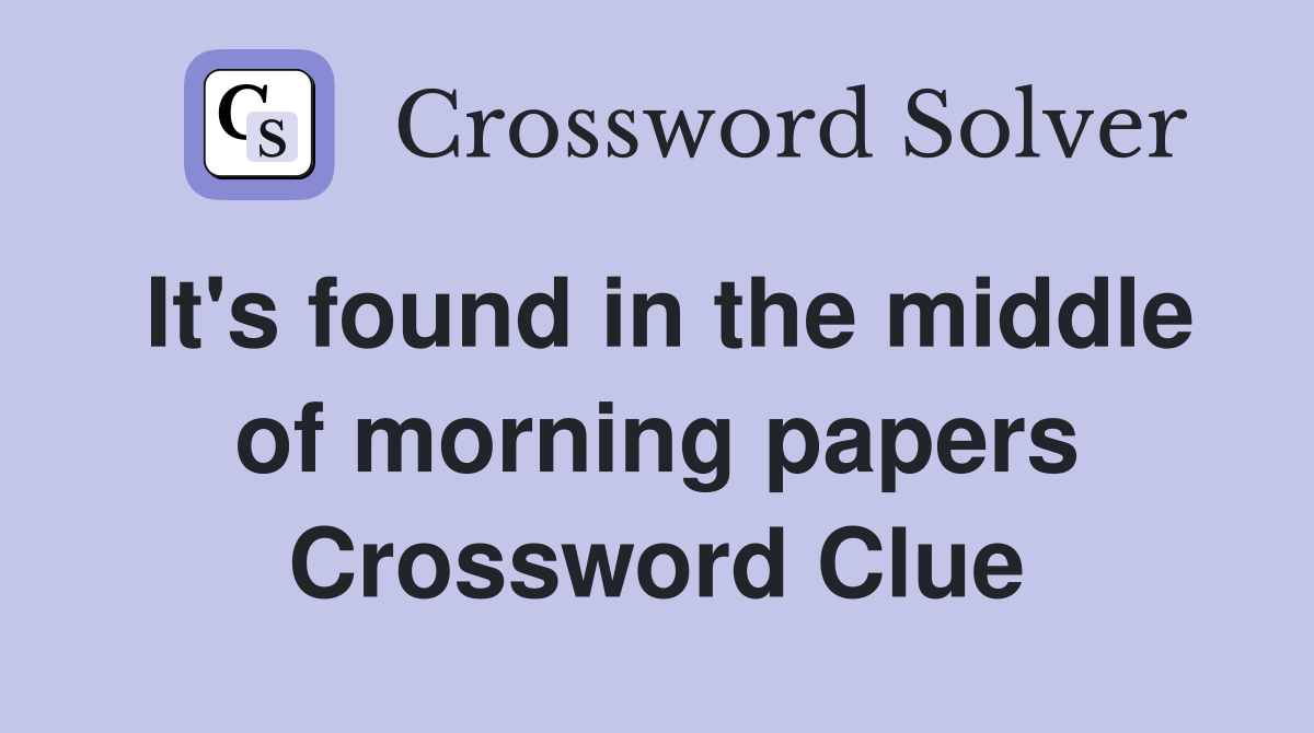 It's found in the middle of morning papers Crossword Clue