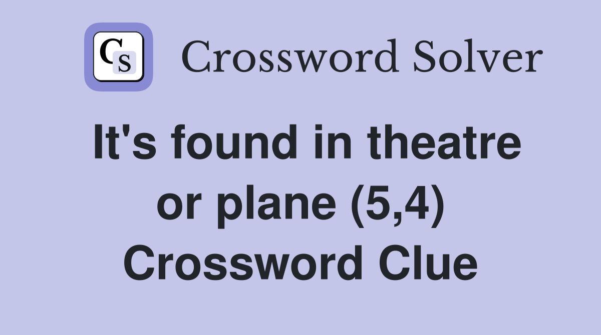 It's found in theatre or plane (5,4) Crossword Clue