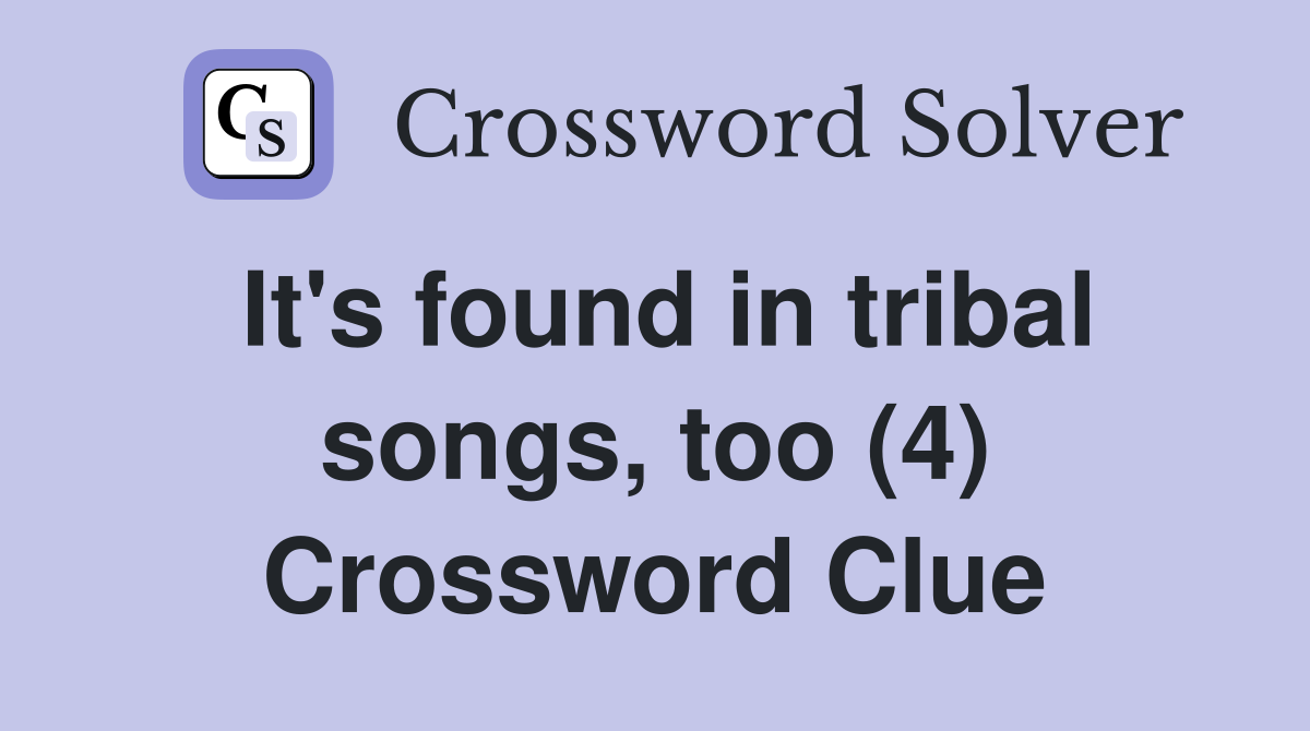 It's found in tribal songs, too (4) Crossword Clue