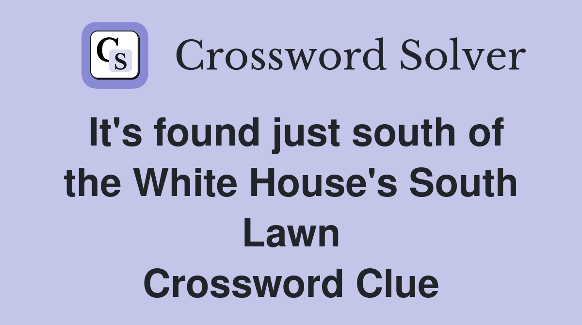 It's found just south of the White House's South Lawn Crossword Clue