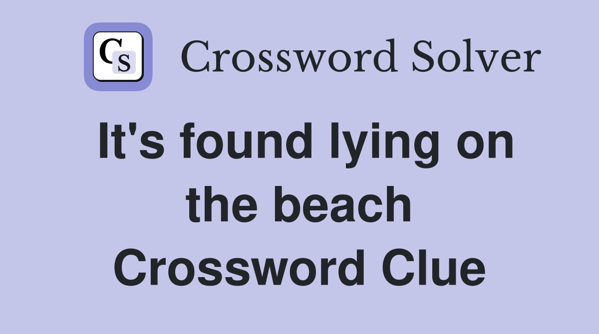 It's found lying on the beach Crossword Clue
