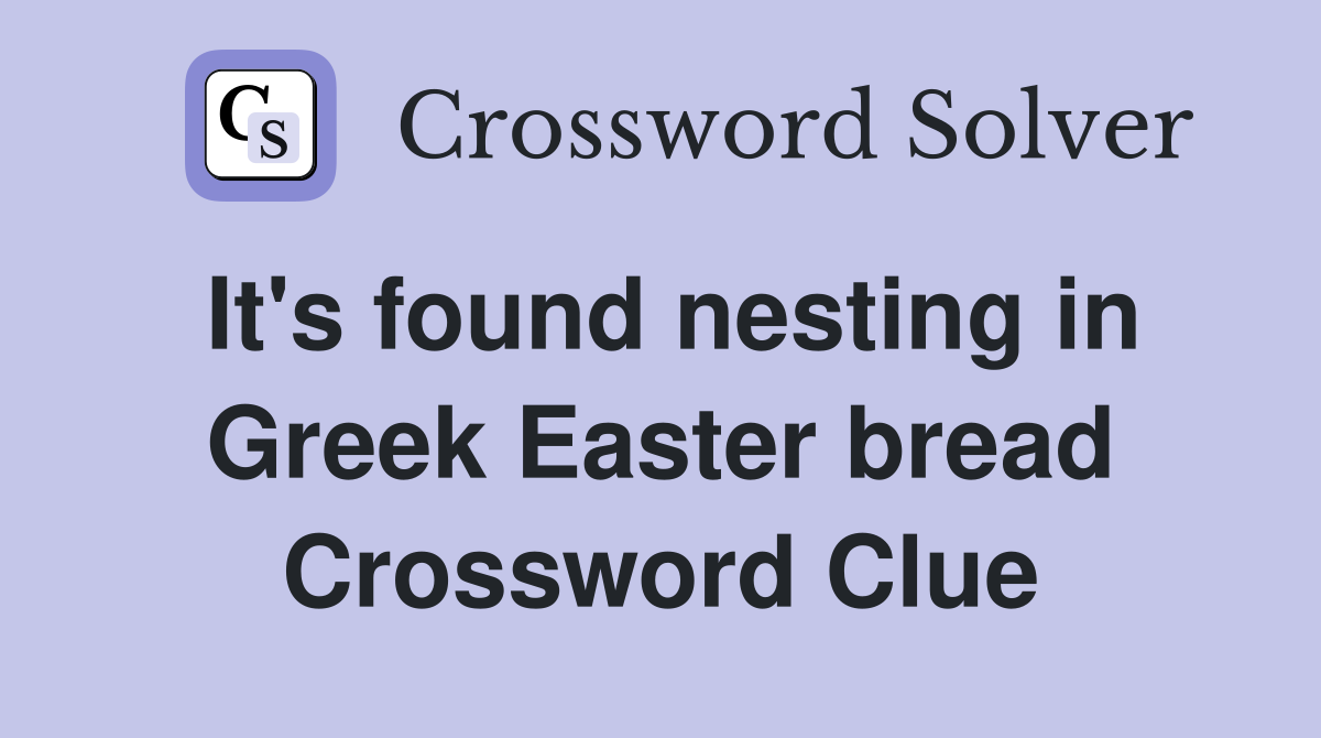 It's found nesting in Greek Easter bread Crossword Clue