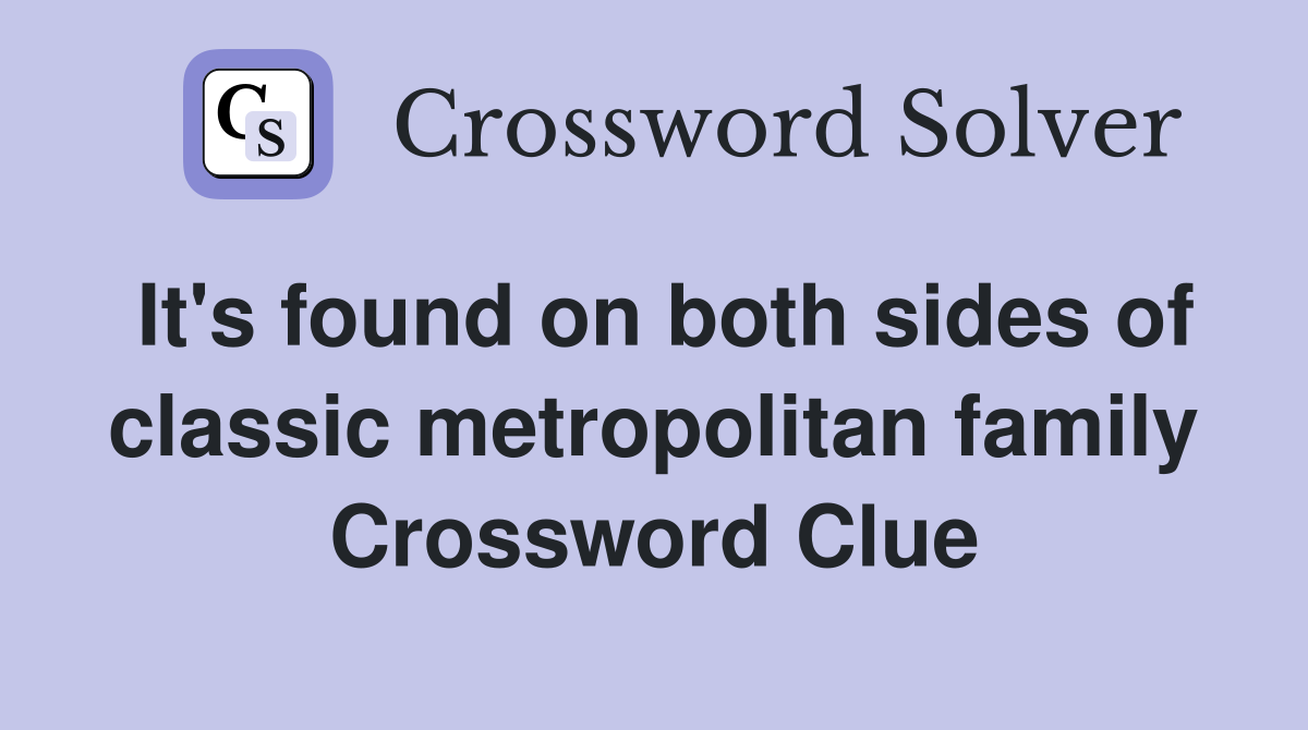 It's found on both sides of classic metropolitan family Crossword Clue