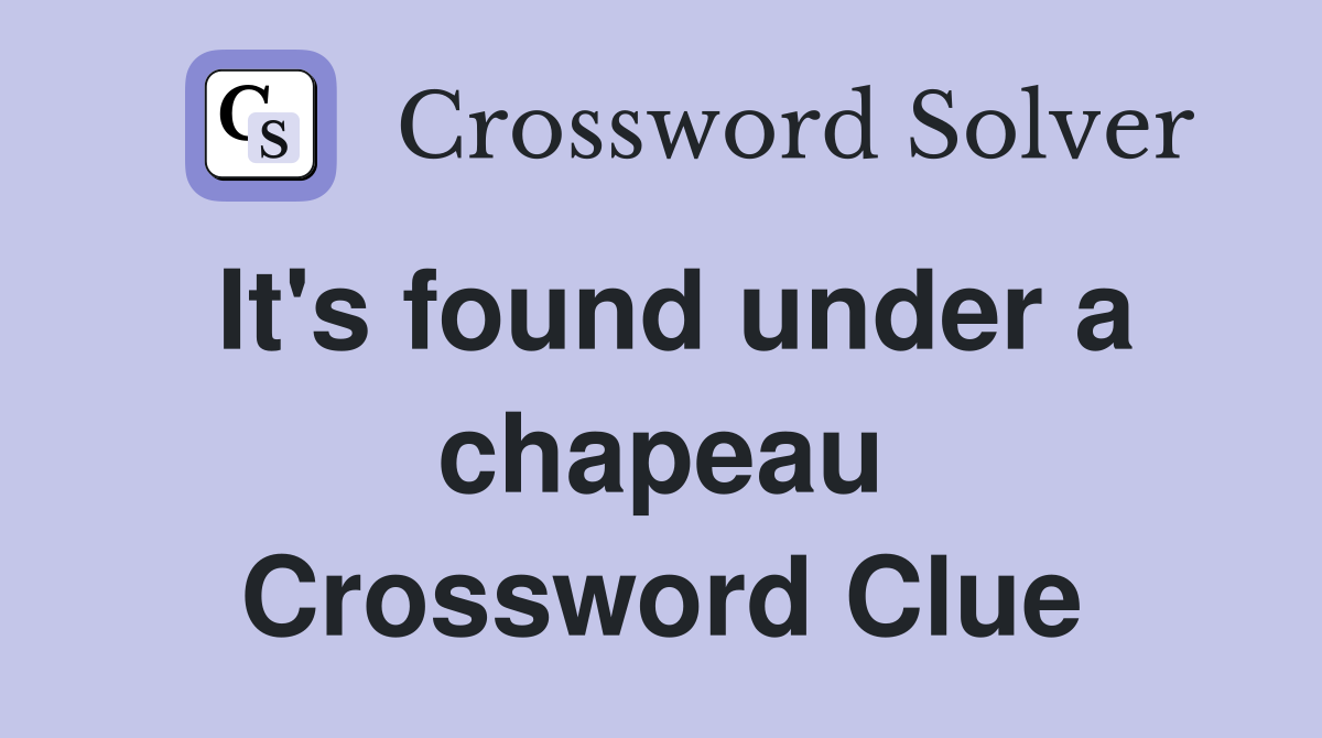 It's found under a chapeau Crossword Clue