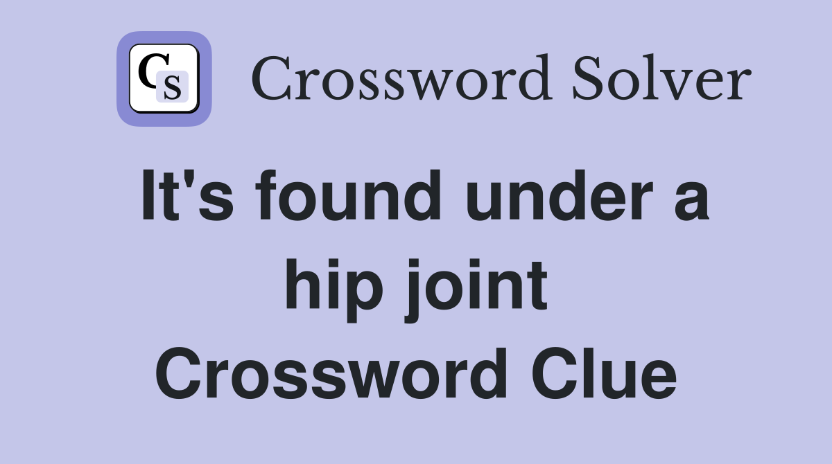 It's found under a hip joint Crossword Clue