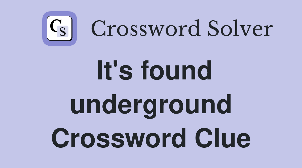 It's found underground Crossword Clue
