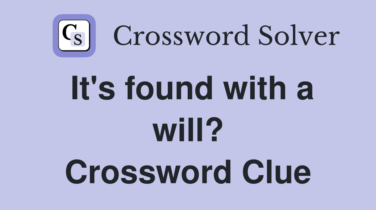 It's found with a will? Crossword Clue