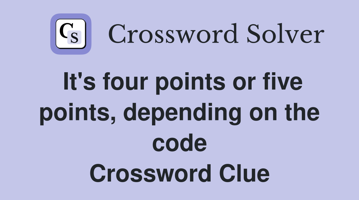 It's four points or five points, depending on the code Crossword Clue