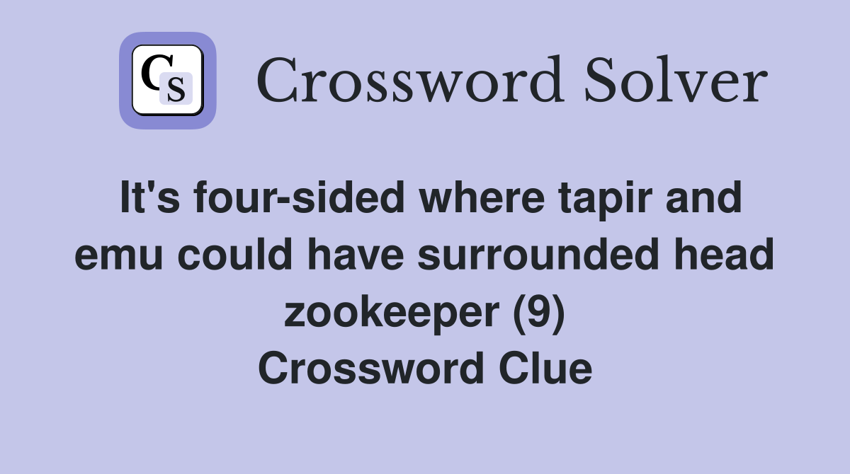 It's four-sided where tapir and emu could have surrounded head zookeeper (9) Crossword Clue