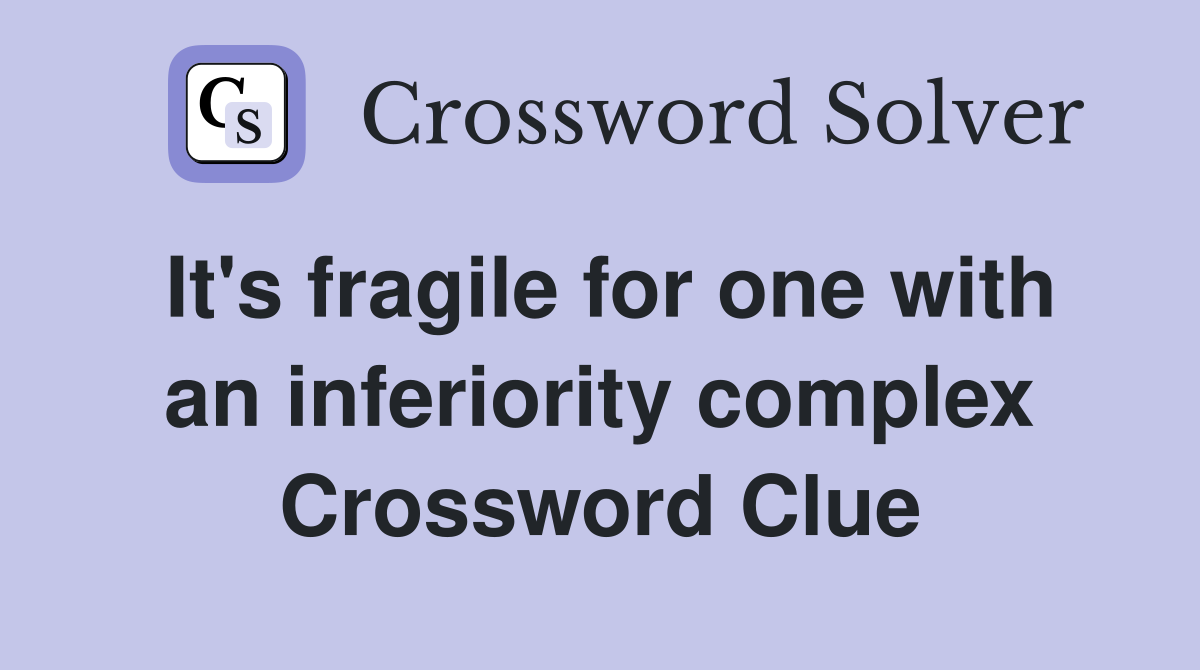 It's fragile for one with an inferiority complex Crossword Clue