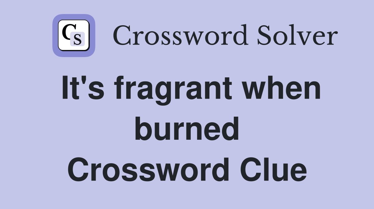 It's fragrant when burned Crossword Clue