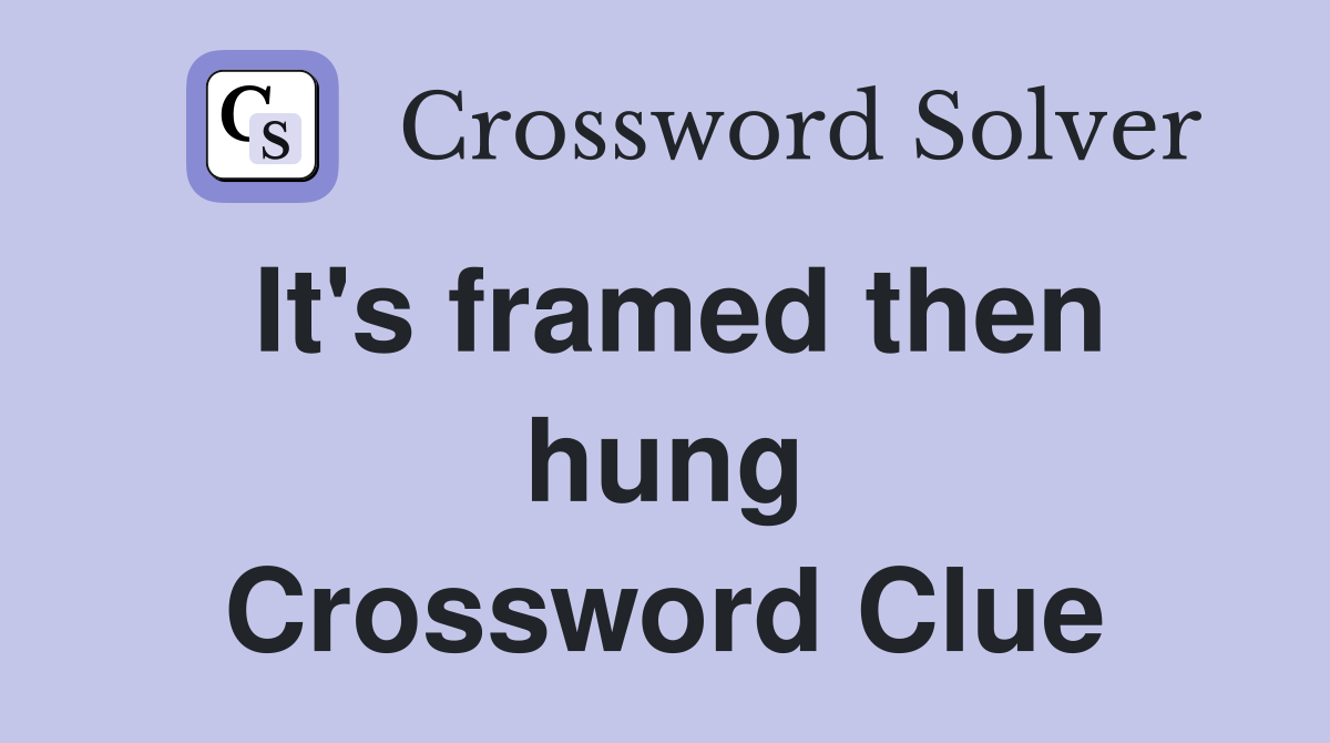 It's framed then hung Crossword Clue