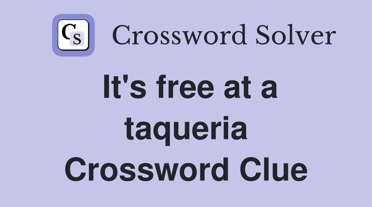It's free at a taqueria Crossword Clue
