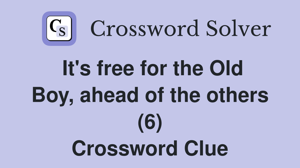 It's free for the Old Boy, ahead of the others (6) Crossword Clue