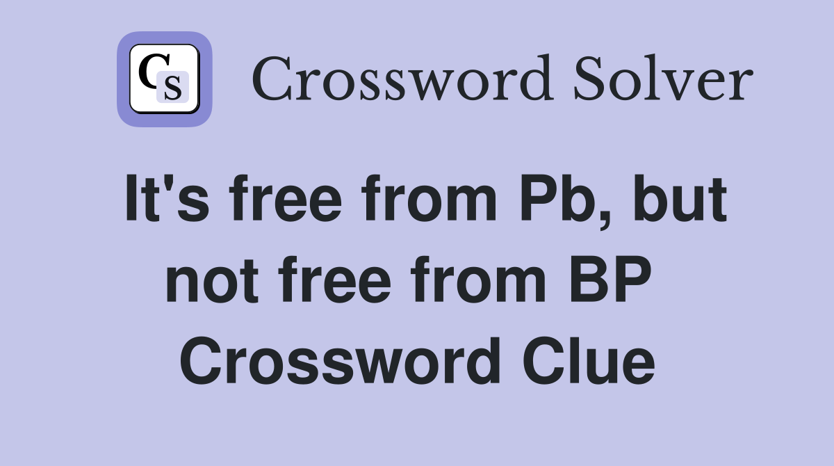 It's free from Pb, but not free from BP  Crossword Clue