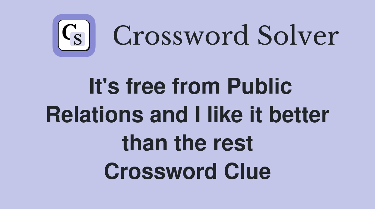 It's free from Public Relations and I like it better than the rest Crossword Clue