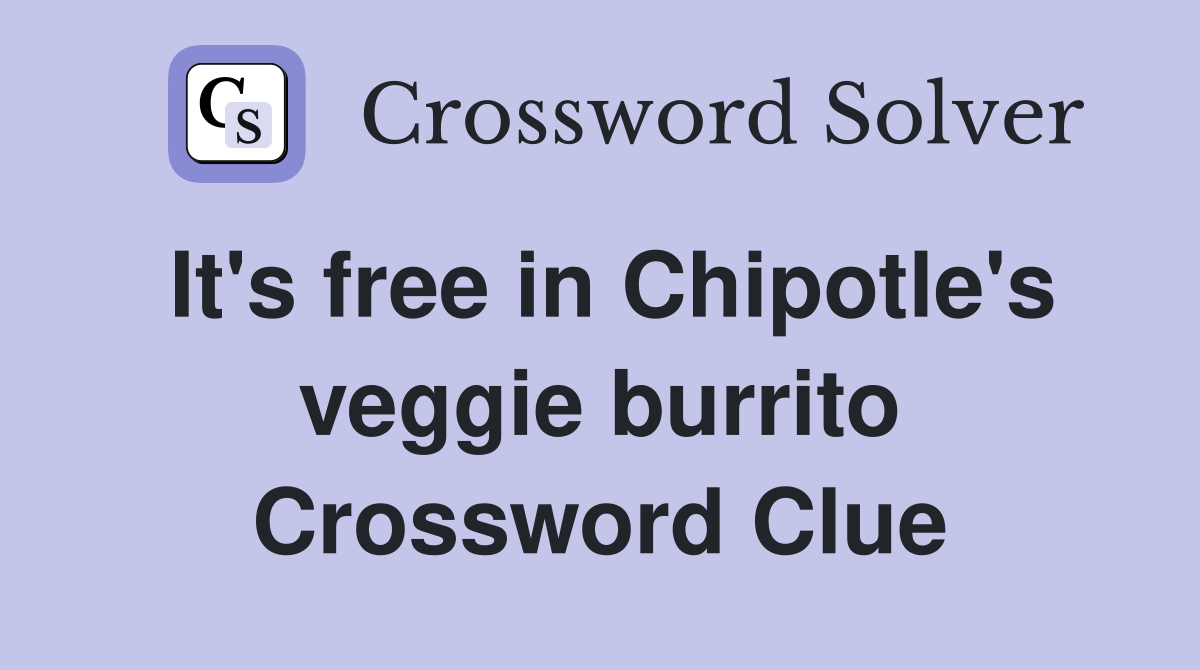 It's free in Chipotle's veggie burrito Crossword Clue