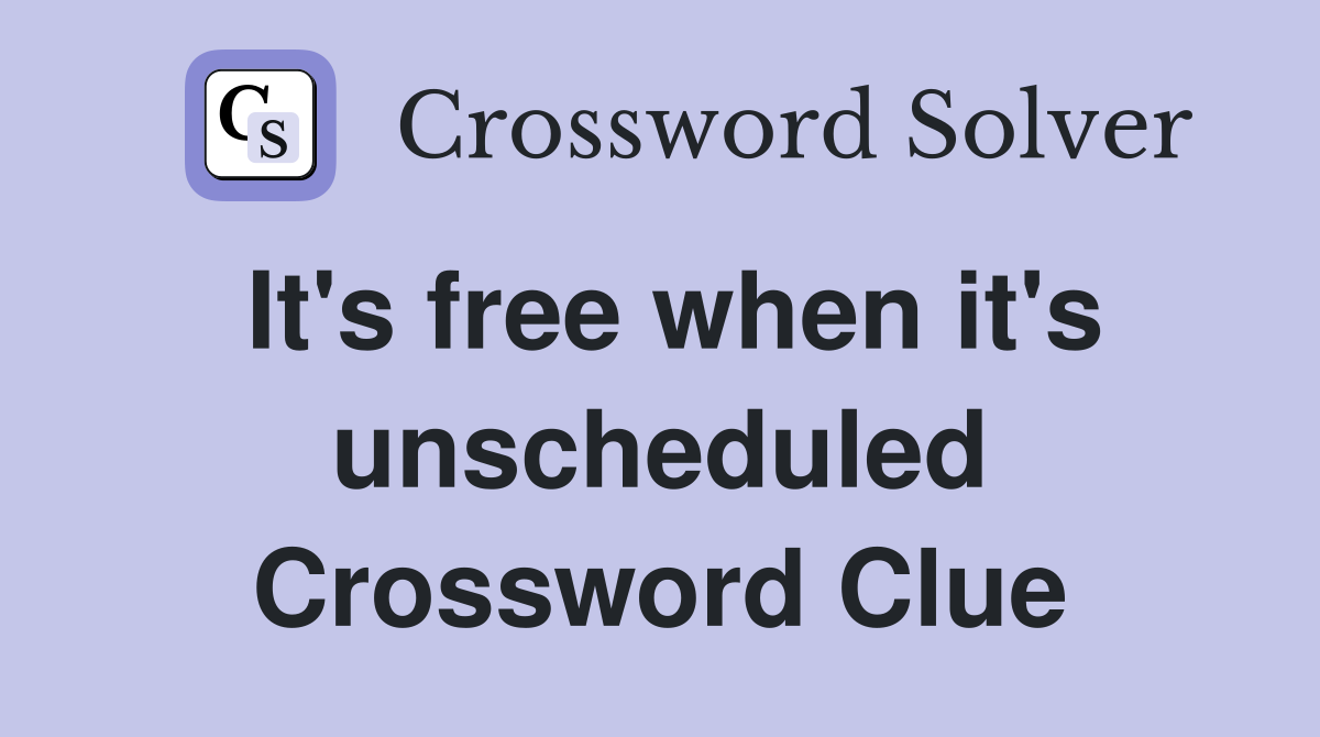 It's free when it's unscheduled Crossword Clue