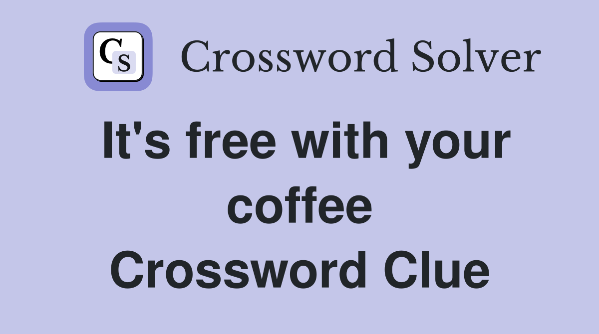 It's free with your coffee Crossword Clue