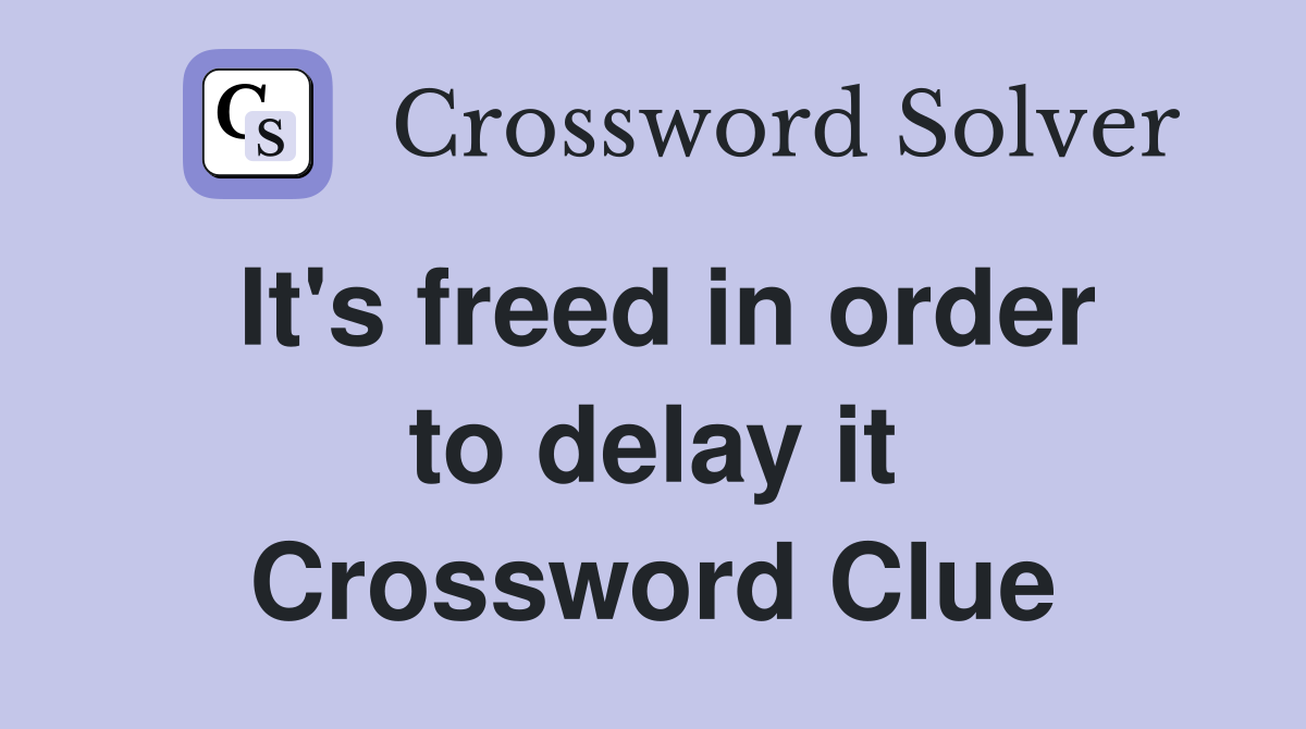 It's freed in order to delay it Crossword Clue