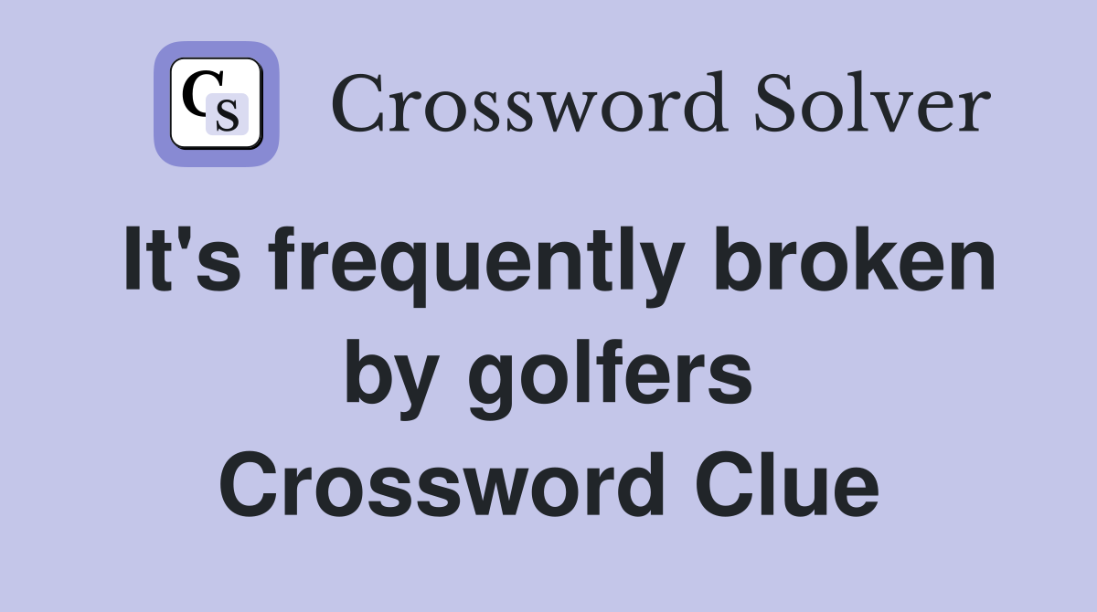 It's frequently broken by golfers Crossword Clue