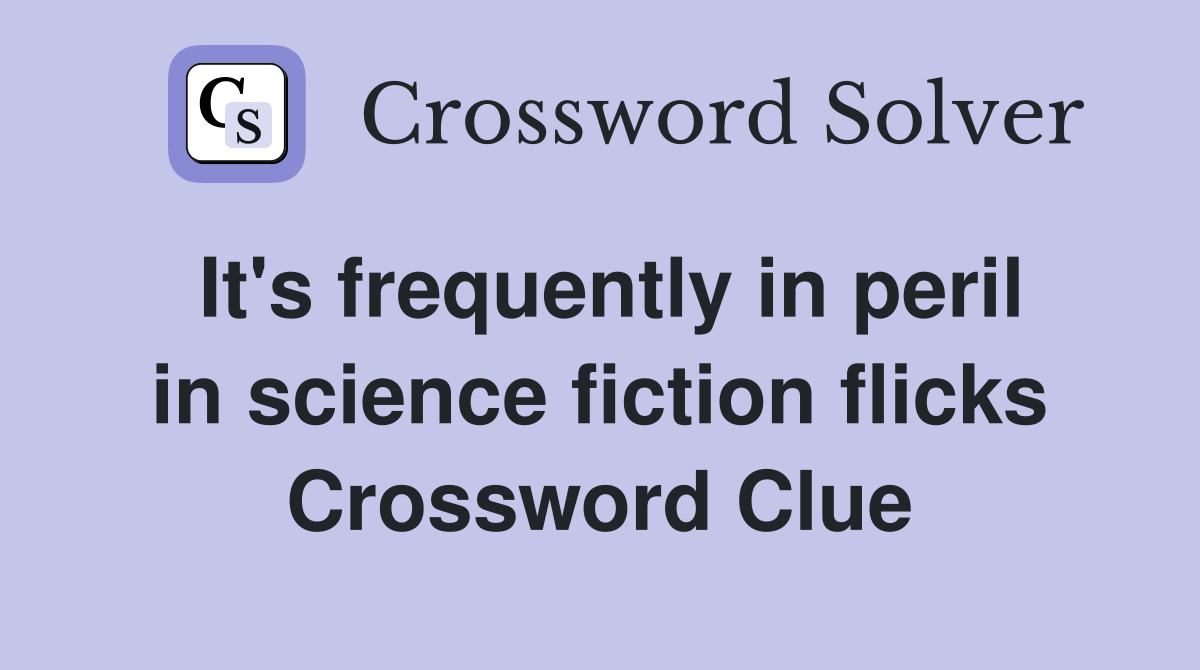 It's frequently in peril in science fiction flicks Crossword Clue