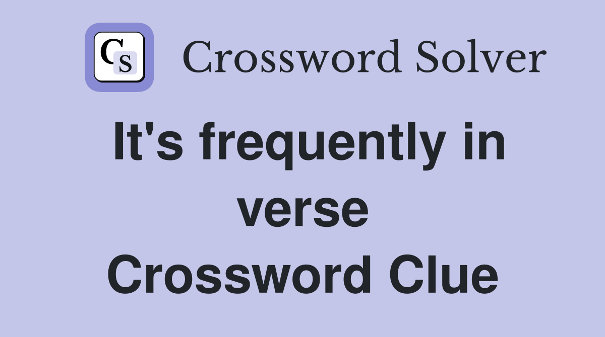 It's frequently in verse Crossword Clue