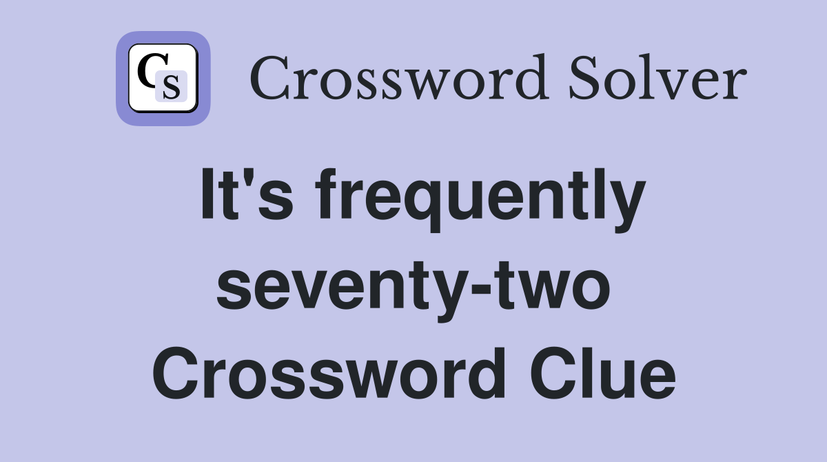 It's frequently seventy-two Crossword Clue