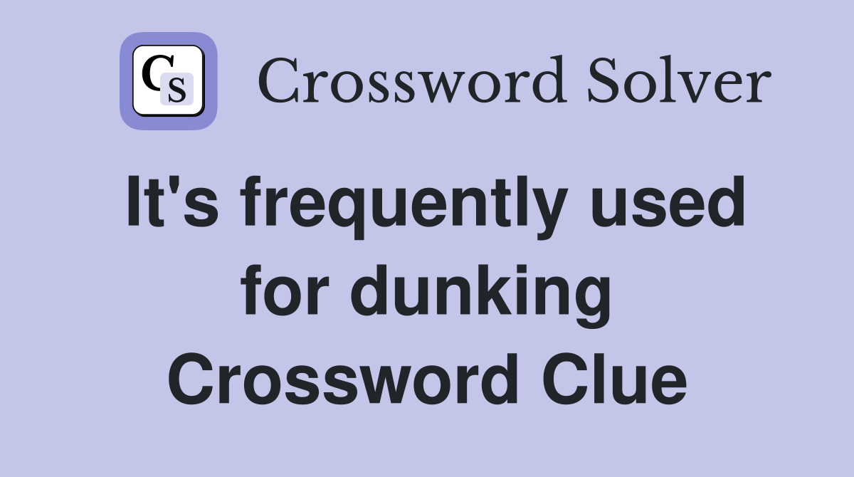 It's frequently used for dunking Crossword Clue