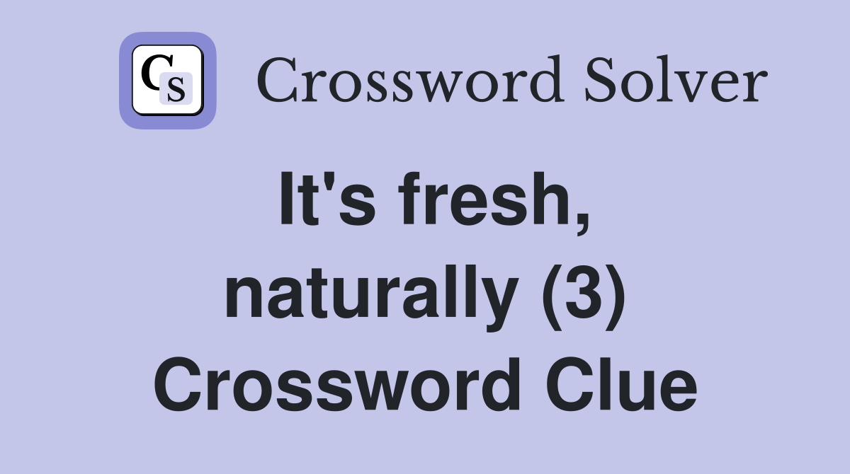It's fresh, naturally (3) Crossword Clue